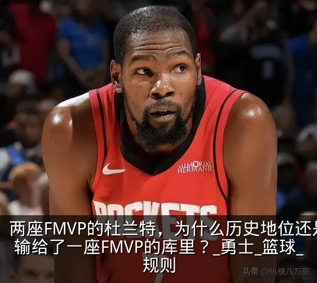 两座FMVP的杜兰特,为什么历史地位还是输给了一座FMVP的库里?_勇士_篮球_规则