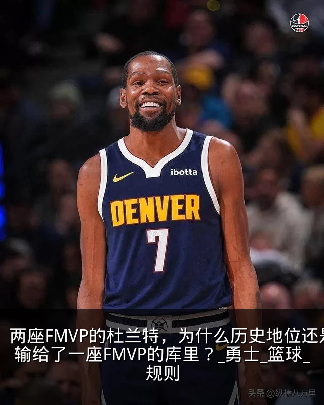 两座FMVP的杜兰特,为什么历史地位还是输给了一座FMVP的库里?_勇士_篮球_规则